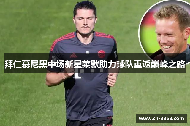 拜仁慕尼黑中场新星莱默助力球队重返巅峰之路