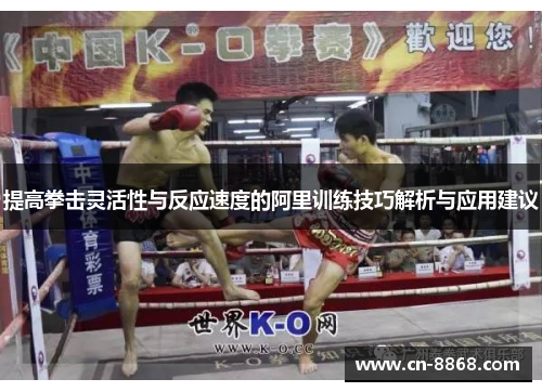 提高拳击灵活性与反应速度的阿里训练技巧解析与应用建议